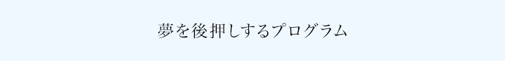 夢を後押しするプログラム