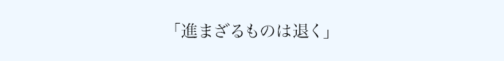 「進まざるものは退く」